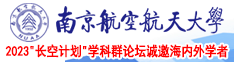 艹bb干b日b南京航空航天大学2023“长空计划”学科群论坛诚邀海内外学者